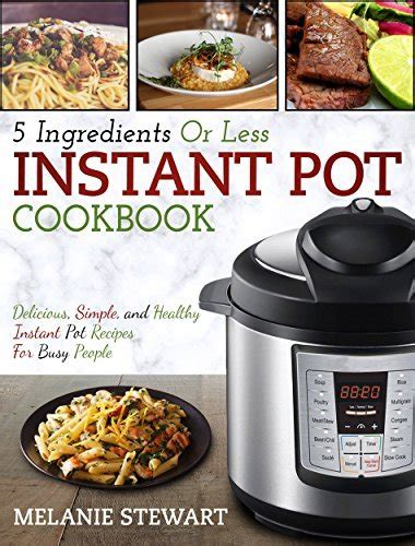 Instant Pot Cookbook: 5 Ingredients Or Less – Delicious, Simple, and ...