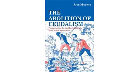 The Abolition Of Feudalism: Peasants, Lords, And Legislators In The ...