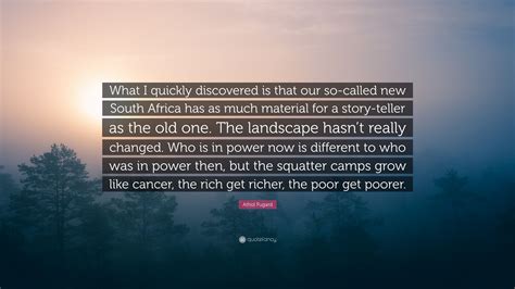 Athol Fugard Quote: “What I quickly discovered is that our so-called new South Africa has as ...