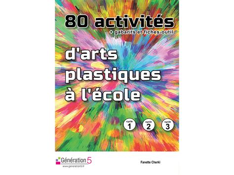 80 Activités d’Arts Plastiques à l’Ecole