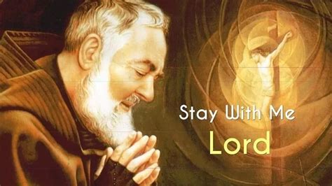 “Stay With Me, Lord”- A Powerful & Beautiful Prayer by Padre Pio ...