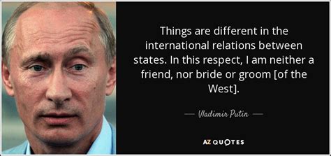 Vladimir Putin quote: Things are different in the international ...