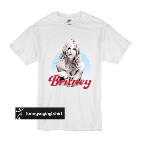 britney spears t shirt - funnysayingtshirts