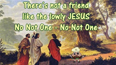 There's Not A Friend Like The Lowly Jesus No Not One w lyrcis w Lenny ...