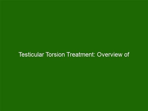 Testicular Torsion Treatment: Overview of Symptoms, Surgery and ...