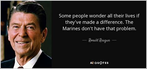 Ronald Reagan quote: Some people wonder all their lives if they've made a...