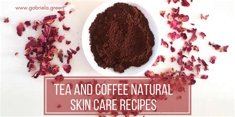 Tea And Coffee Natural Skin Care Recipes - Gabriela Green