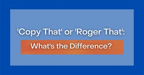 ‘Copy That' or 'Roger That': What's the Difference?