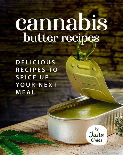 Cannabis Butter Recipes: Delicious Recipes to Spice up Your Next meal by Julia Chiles | Goodreads