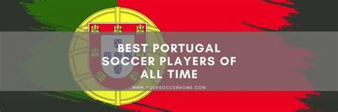 Best Portugal Soccer Players of All Time – Your Soccer Home