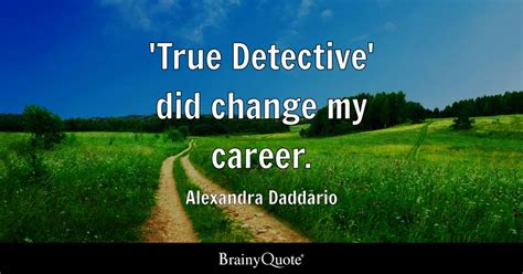 Alexandra Daddario - 'True Detective' did change my career.