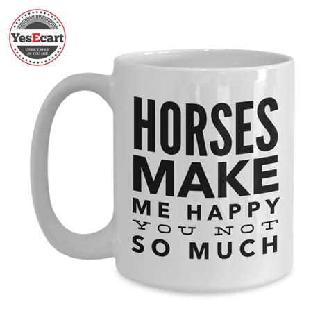 a white coffee mug that says horses make me happy you're not so much