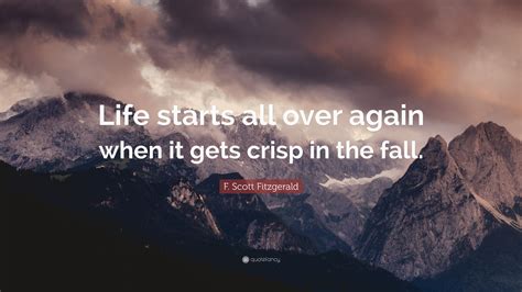 F. Scott Fitzgerald Quote: “Life starts all over again when it gets ...