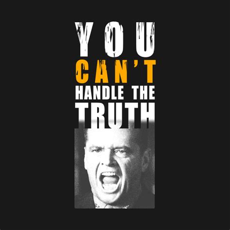 You can't handle the truth! - You Cant Handle The Truth - T-Shirt | TeePublic