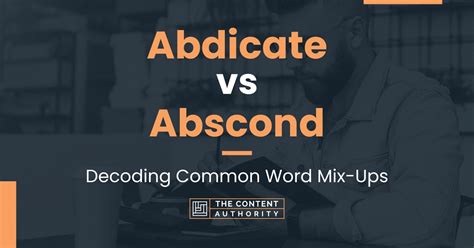 Abdicate vs Abscond: Decoding Common Word Mix-Ups