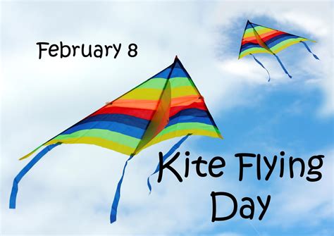 February 8 - Kite Flying Day! Today is Kite Flying Day, a great time to go fly a kite. People ...