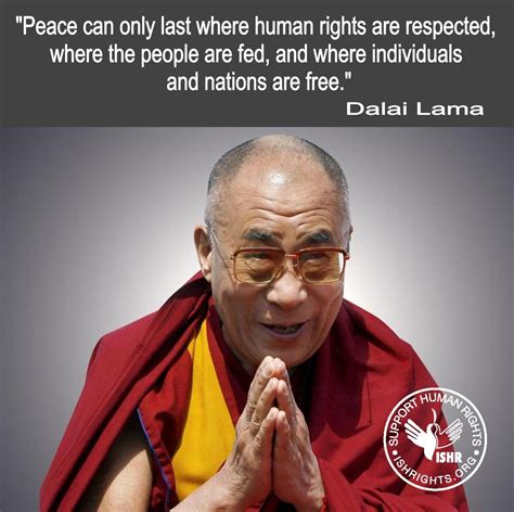"Peace can only last where human rights are respected, where the people are fed, and where ...