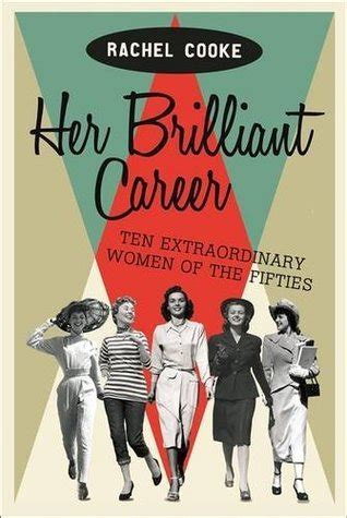 Her Brilliant Career: Ten Extraordinary Women of the Fifties by Rachel Cooke | Goodreads