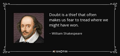 William Shakespeare quote: Doubt is a thief that often makes us fear to...