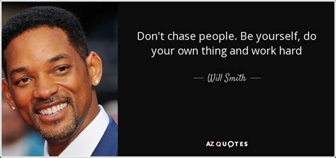 Will Smith quote: Don't chase people. Be yourself, do your own thing and...