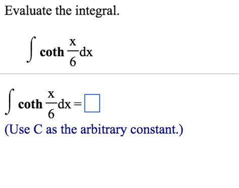 Solved Evaluate the integral. Integral coth x/6 dx Integral | Chegg.com