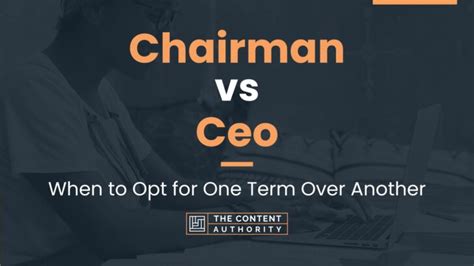 Chairman vs Ceo: When to Opt for One Term Over Another