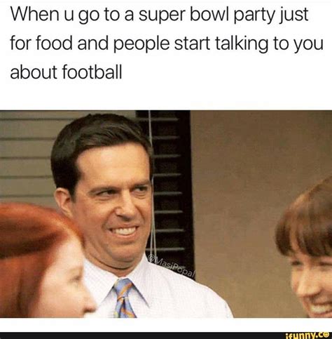 When u go to a super bowl party just for food and people start talking to you about football ...