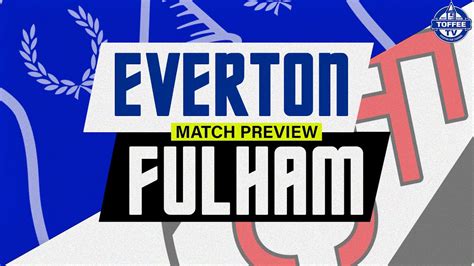 VIDEO: Everton V Fulham | Match Preview - Toffee TV