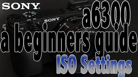 Ep. 4-ISO Settings Sony a6300 - YouTube