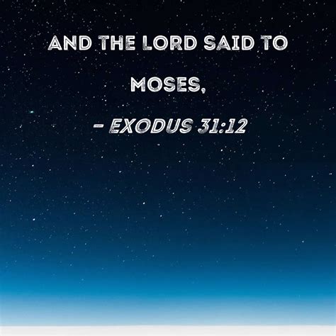 Exodus 31:12 And the LORD said to Moses,