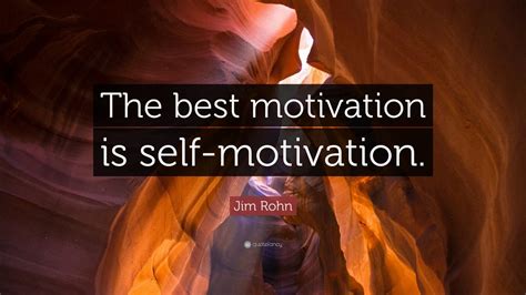 Jim Rohn Quote: “The best motivation is self-motivation.” (12 ...