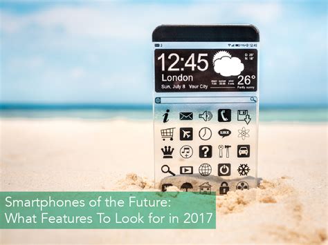 Smartphones of the Future: What Features To Look for in 2017