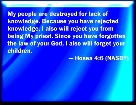 Hosea 4:6 My people are destroyed for lack of knowledge: because you ...