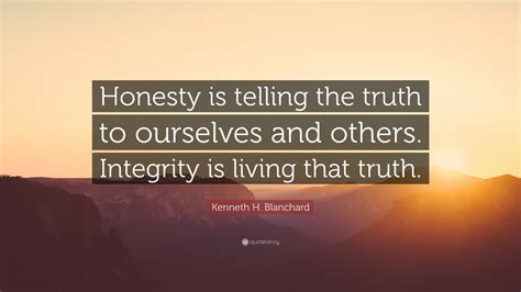 Kenneth H. Blanchard Quote: “Honesty is telling the truth to ourselves ...