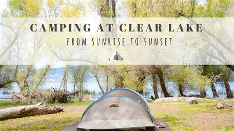 CAMPING AT CLEAR LAKE- FROM SUNRISE TO SUNSET - YouTube