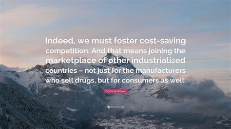 Olympia Snowe Quote: “Indeed, we must foster cost-saving competition ...