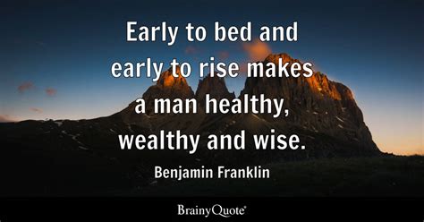 Early to bed and early to rise makes a man healthy, wealthy and wise ...