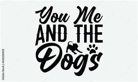You Me And The Dogs - Dog T-shirt design, Vector typography for posters, stickers, Cutting ...