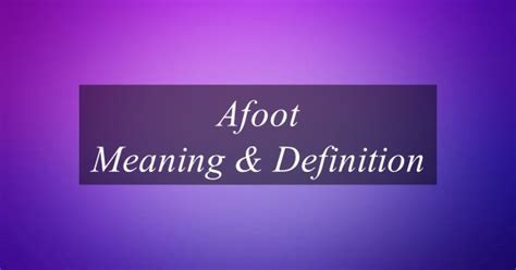 What Is The Meaning Of Afoot? Find Out Meaning Of Afoot.