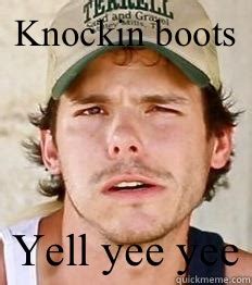 Knockin boots Yell yee yee - Earl Dibbles jr - quickmeme