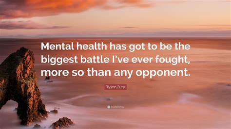 Tyson Fury Quote: “Mental health has got to be the biggest battle I’ve ...