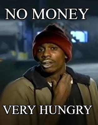 Meme Creator - Funny No Money Very Hungry Meme Generator at MemeCreator ...