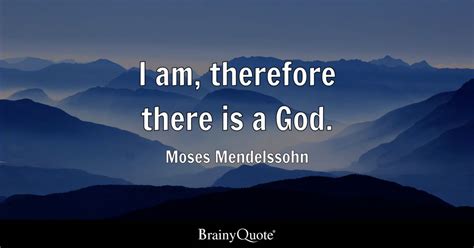 Moses Mendelssohn - I am, therefore there is a God.