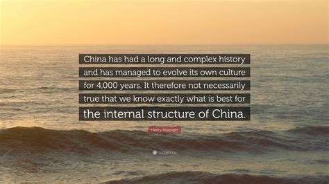 Henry Kissinger Quote: “China has had a long and complex history and ...