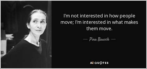 TOP 13 QUOTES BY PINA BAUSCH | A-Z Quotes