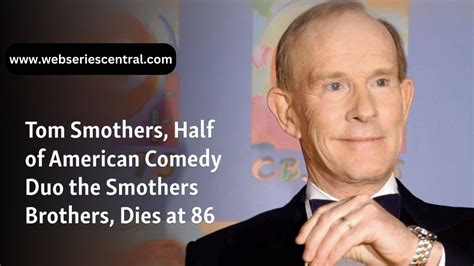 Tom Smothers, Pioneering Comedian and Satirist, Dies at 86 - webseriescentral.com