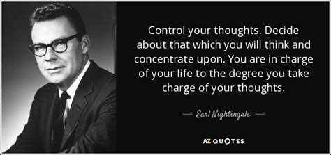 Earl Nightingale quote: Control your thoughts. Decide about that which ...