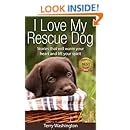 I Love My Rescue Dog: Stories That Will Warm Your Heart and Lift Your ...