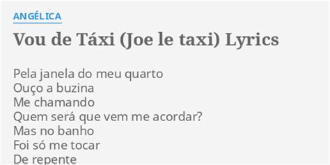 "VOU DE TÁXI (JOE LE TAXI)" LYRICS by ANGÉLICA: Pela janela do meu...