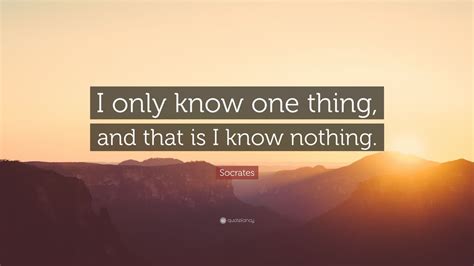 Socrates Quote: “I only know one thing, and that is I know nothing.” (11 wallpapers) - Quotefancy